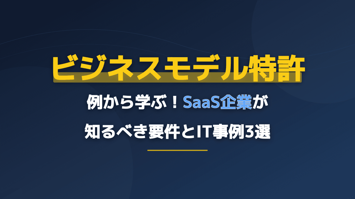 SaaS企業必見!ビジネスモデル特許 例から学ぶ取得要件とIT事例3選