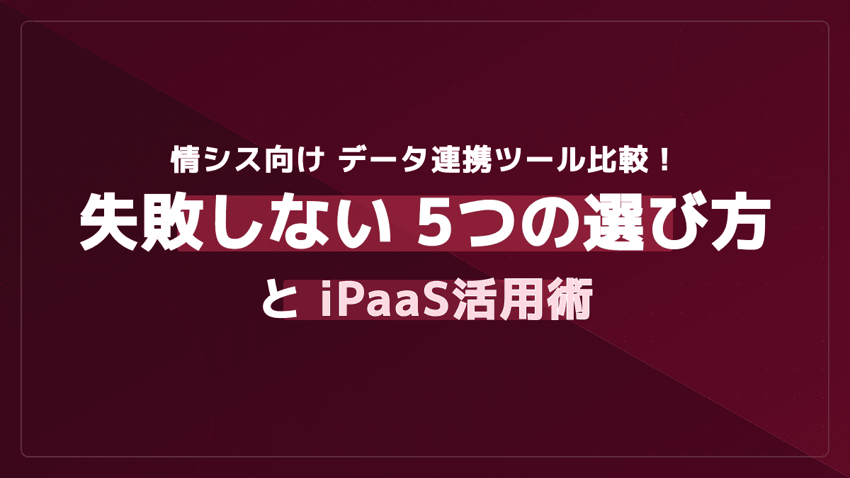 iPaaS比較6選【2026年最新】情シスが選ぶデータ連携ツールとGartner MQ評価