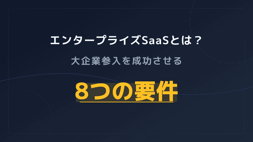 エンタープライズSaaSとは?意味・定義からセキュリティ要件・参入戦略まで徹底解説
