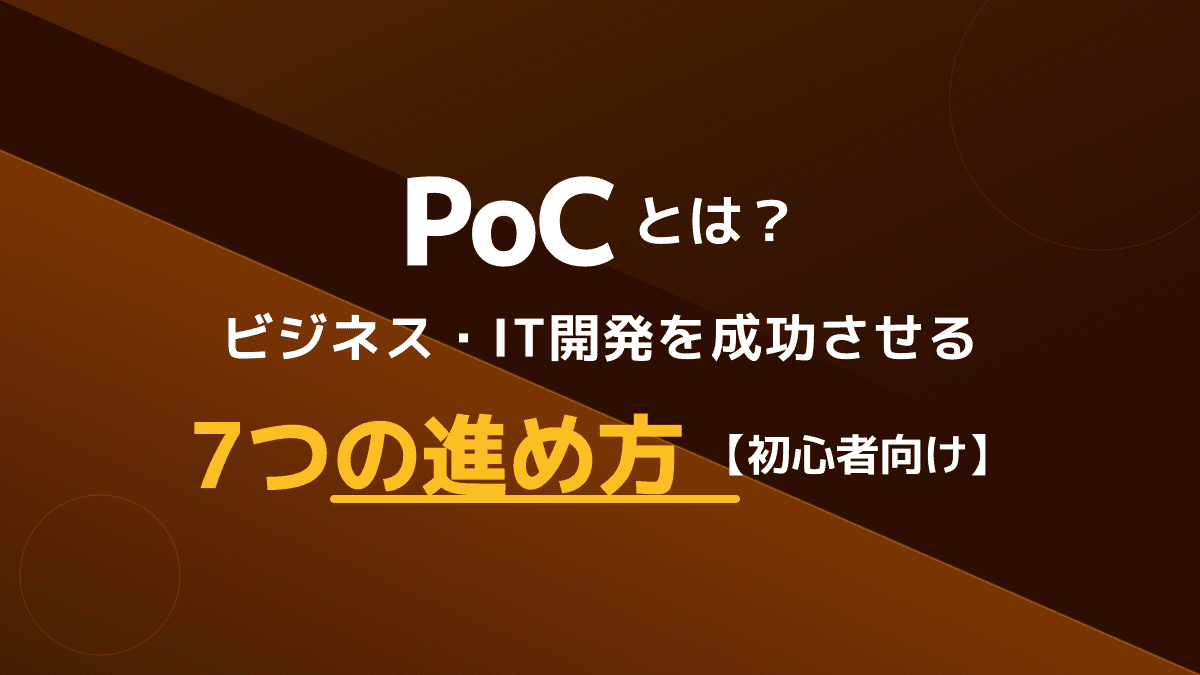 PoCとは?ビジネスを成功に導く7つの進め方とIT開発のポイント