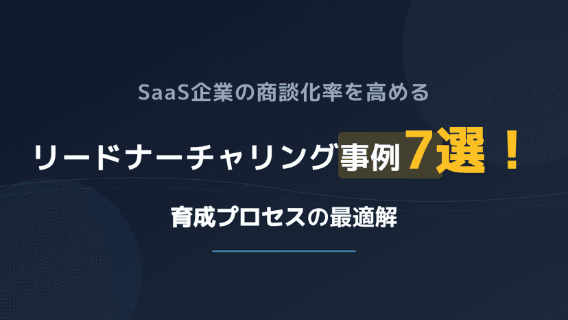 リードナーチャリング事例7選|商談化率を2倍にした育成プロセスとMA活用【2026年版】