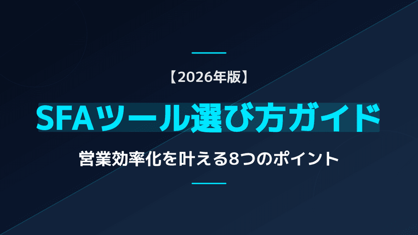 【2026年最新】SFAツール比較ガイド|選定基準8つとおすすめ5選の料金・機能を徹底解説