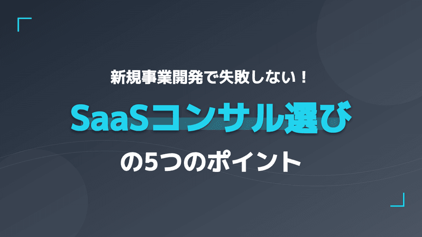 SaaS新規事業開発の課題を解決!失敗しない新規事業コンサルの選び方5つのポイント