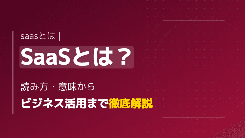 【完全図解】SaaSとは?正しい意味・読み方から導入メリットまで初心者向けに解説