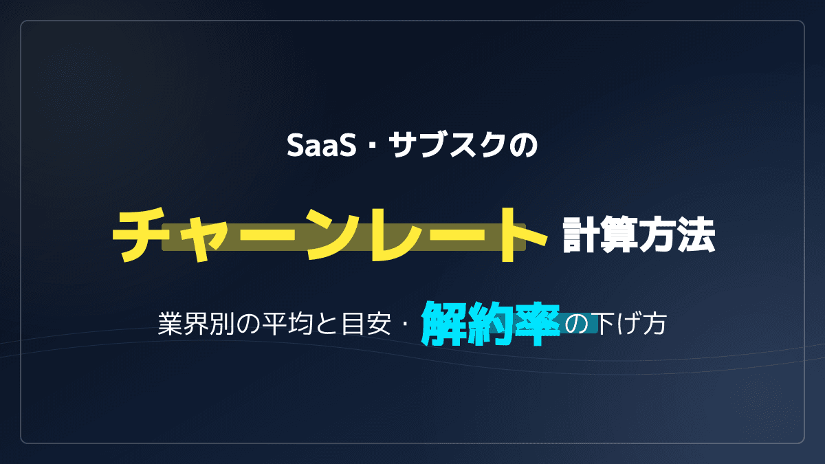チャーンレートの計算方法と目安|SaaS・サブスクの平均値と解約防止策