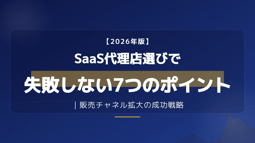 SaaS代理店の選び方と評価基準7選|販売パートナーを比較・見極める実践ガイド【2026年版】