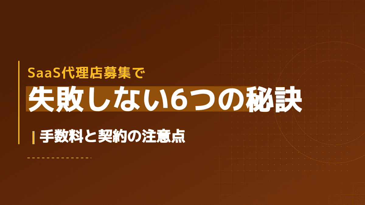 SaaS代理店募集で勝つ6つのポイント|手数料相場とパートナー獲得戦略