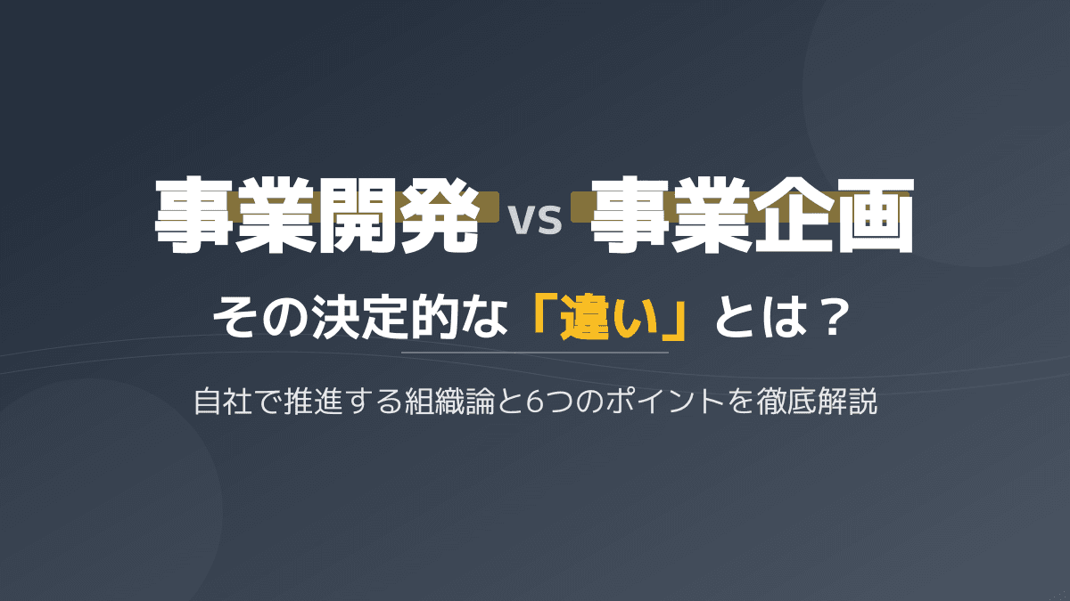 事業開発と事業企画の違いとは?営業との役割分担やコンサルに頼らない自社推進のコツ
