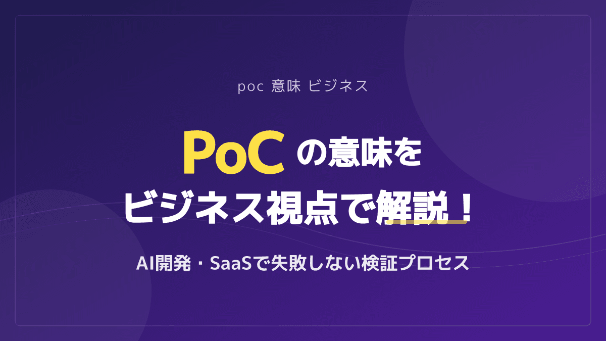 PoCとは?その意味をビジネス視点で解説!AI・SaaS開発で失敗しない検証プロセス