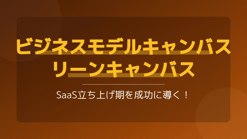 ビジネスモデルキャンバスとリーンキャンバスの違いとは?SaaS立ち上げを成功に導く書き方