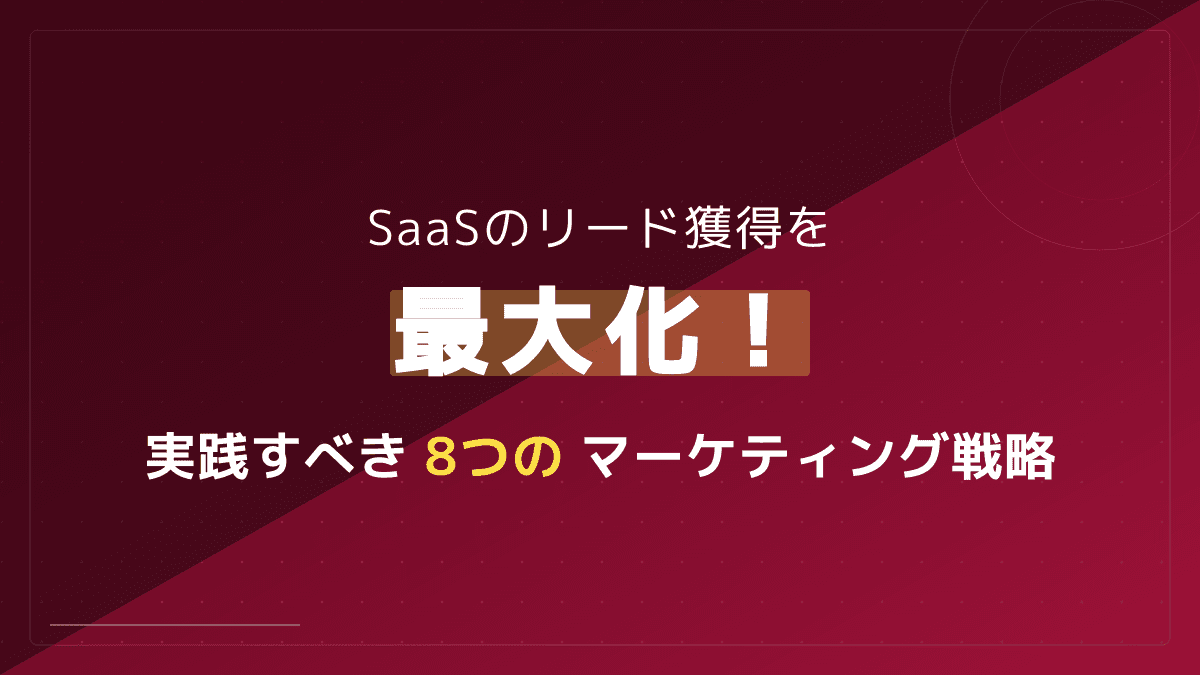 リード獲得とは?意味・定義から商談化率を高めるマーケティング戦略8選