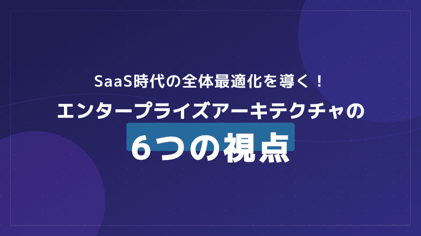 エンタープライズアーキテクチャ完全ガイド|TOGAF・SaaS・DX全体最適化の6要点