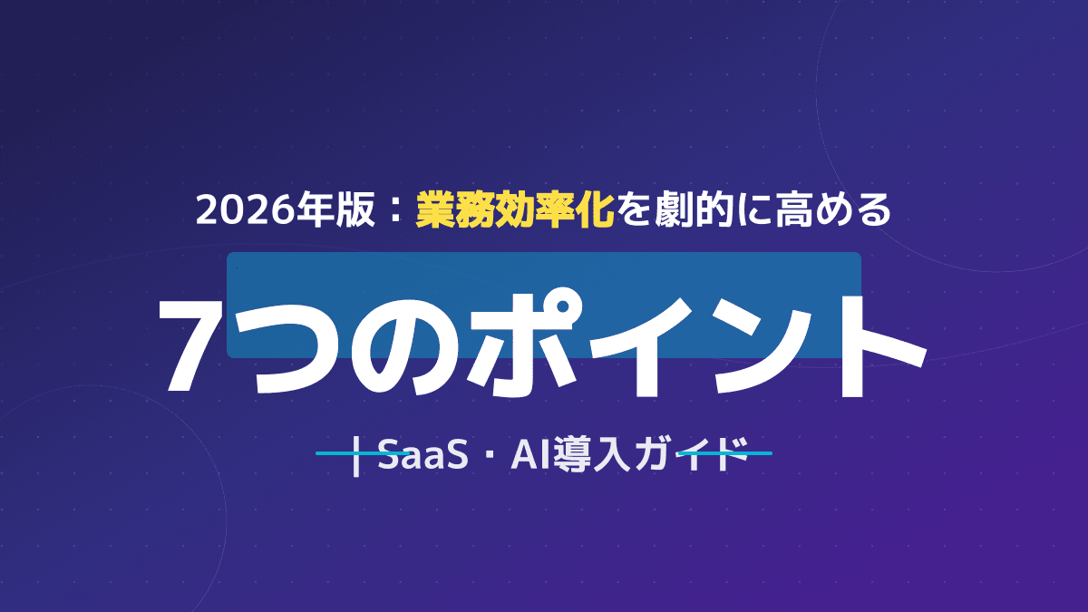 業務効率化 2026年版 総合戦略ガイド|SaaS+AI導入の全体設計と7つの実践ポイント